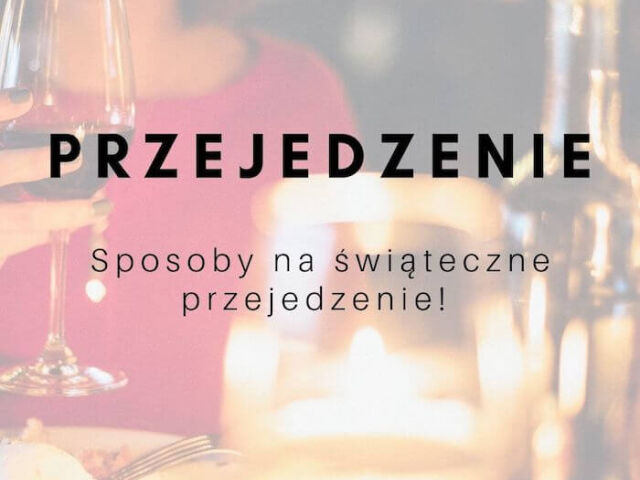 Sposoby na świąteczne przejedzenie!