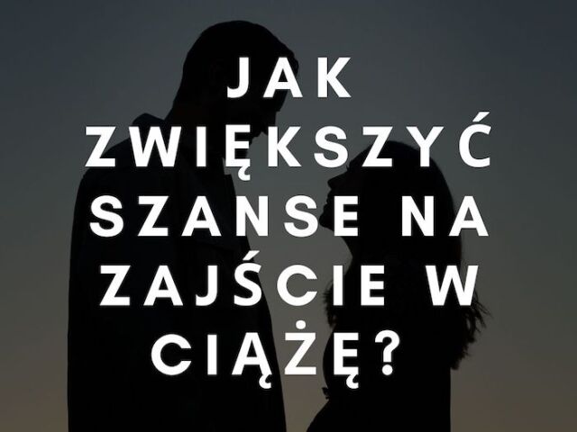 Jak zwiększyć szanse na zajście w ciążę?